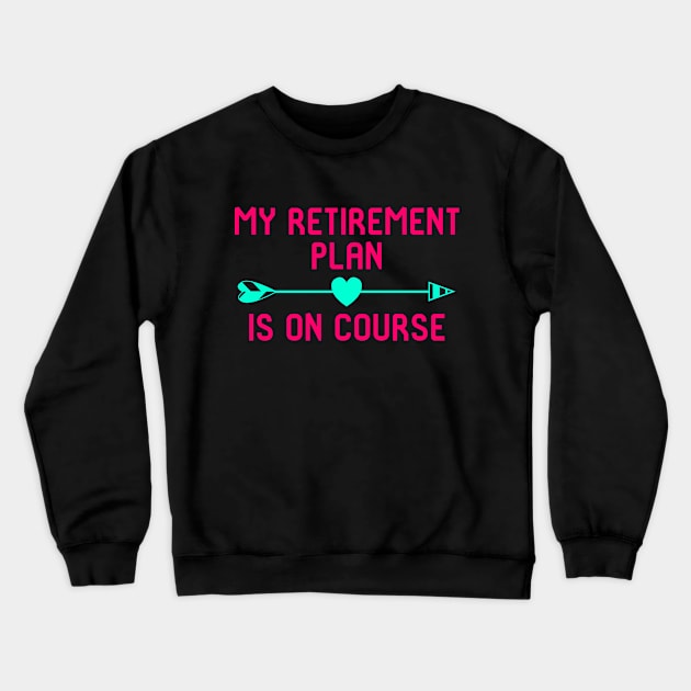 My Retirement Plan Is On Course Fun Golfer Gift Crewneck Sweatshirt by at85productions